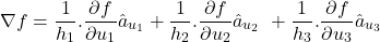 \[\nabla f=\frac{1}{h_1}.\frac{\partial f}{\partial u_1}{\hat{a}}_{u_1}+ \frac{1}{h_2}.\frac{\partial f}{\partial u_2} {\hat{a}}_{u_2}~+ \frac{1}{h_3}.\frac{\partial f}{\partial u_3} {\hat{a}}_{u_3}\]