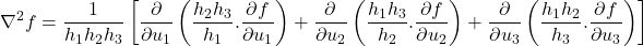 \[{\nabla }^2f=\frac{1}{h_1h_2h_3}\left[\frac{\partial }{\partial u_1}\left(\frac{h_2h_3}{h_1}.\frac{\partial f}{\partial u_1}\right)+\frac{\partial }{\partial u_2}\left(\frac{h_1h_3}{h_2}.\frac{\partial f}{\partial u_2}\right)+\frac{\partial }{\partial u_3}\left(\frac{h_1h_2}{h_3}.\frac{\partial f}{\partial u_3}\right)\right]\]
