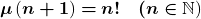 \[\boldsymbol{\mu }\left(\boldsymbol{n}\boldsymbol{+}\boldsymbol{1}\right)\boldsymbol{=}\boldsymbol{n}\boldsymbol{!}~~~\boldsymbol{(}\boldsymbol{n}\boldsymbol{\in }\mathbb{N}\mathrm{)}\]