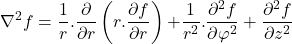 \[{\nabla }^2f=\frac{1}{r}.\frac{\partial }{\partial r}\left(r.\frac{\partial f}{\partial r}\right)\mathrm{+}\frac{\mathrm{1}}{r^2}. \frac{{\partial }^2f}{\partial {\varphi }^2} +\frac{{\partial }^2f}{\partial z^2}\]