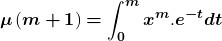 \[\boldsymbol{\mu }\left(\boldsymbol{m}\boldsymbol{+}\boldsymbol{1}\right)\boldsymbol{=}\int^{\boldsymbol{m}}_{\boldsymbol{0}}{{\boldsymbol{x}}^{\boldsymbol{m}}.{\boldsymbol{e}}^{\boldsymbol{-}\boldsymbol{t}}\boldsymbol{dt}}\]