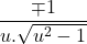 \[\frac{\mp 1}{u.\sqrt{u^2-1}}\]