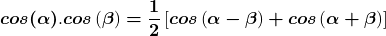 \[\boldsymbol{cos}\boldsymbol{(}\boldsymbol{\alpha }\boldsymbol{)}.\boldsymbol{cos}\left(\boldsymbol{\beta }\right)\boldsymbol{=}\frac{\boldsymbol{1}}{\boldsymbol{2}}\left[\boldsymbol{cos}\left(\boldsymbol{\alpha }\boldsymbol{-}\boldsymbol{\beta }\right)\boldsymbol{+}\boldsymbol{c}\boldsymbol{os}\left(\boldsymbol{\alpha }\boldsymbol{+}\boldsymbol{\beta }\right)\right]\]