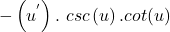 \[-\left(u^'\right).~csc\left(u\right).cot(u)\]
