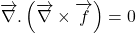 \[\overrightarrow{\mathrm{\nabla }}.\left(\overrightarrow{\mathrm{\nabla }}\times \overrightarrow{f}\right)=0\]