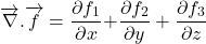 \[\overrightarrow{\nabla }.\overrightarrow{f}=\frac{\partial f_1}{\partial x}\mathrm{+} \frac{\partial f_2}{\partial y} +\frac{\partial f_3}{\partial z}\]