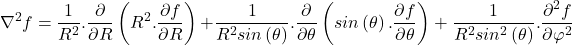 \[{\nabla }^2f=\frac{1}{R^2}.\frac{\partial }{\partial R}\left(R^2.\frac{\partial f}{\partial R}\right)\mathrm{+}\frac{\mathrm{1}}{R^2sin\left(\theta \right)}.\frac{\partial }{\partial \theta }\left(sin\left(\theta \right).\frac{\partial f}{\partial \theta }\right)+\frac{\mathrm{1}}{R^2sin^2\left(\theta \right)}.\frac{{\partial }^2f}{\partial {\varphi }^2}\]