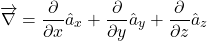 \[\overrightarrow{\mathrm{\nabla }}=\frac{\partial }{\partial x}{\hat{a}}_x+\frac{\partial }{\partial y}{\hat{a}}_y+\frac{\partial }{\partial z}{\hat{a}}_z\]
