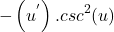 \[-\left(u^'\right).csc^2(u)\]