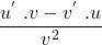 \[\frac{u^{'~}.v-v^{'~}.u}{v^2}\]