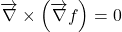 \[\overrightarrow{\mathrm{\nabla }}\times \left(\overrightarrow{\mathrm{\nabla }}f\right)=0\]