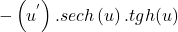 \[-\left(u^'\right).sech\left(u\right).tgh(u)\]