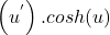 \[\left(u^'\right).cosh(u)\]