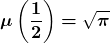 \[\boldsymbol{\mu }\left(\frac{\boldsymbol{1}}{\boldsymbol{2}}\right)\boldsymbol{=}\sqrt{\boldsymbol{\pi }}\]