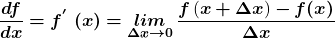 \[\frac{\boldsymbol{df}}{\boldsymbol{dx}}\boldsymbol{=}{\boldsymbol{f}}^{\boldsymbol{'\ }}\boldsymbol{(}\boldsymbol{x}\boldsymbol{)}\boldsymbol{=}{\mathop{\boldsymbol{lim}}_{\boldsymbol{\Delta }\boldsymbol{x}\boldsymbol{\to }\boldsymbol{0}} \frac{\boldsymbol{f}\left(\boldsymbol{x}\boldsymbol{+}\boldsymbol{\Delta }\boldsymbol{x}\right)\boldsymbol{-}\boldsymbol{f}\boldsymbol{(}\boldsymbol{x}\boldsymbol{)}}{\boldsymbol{\Delta }\boldsymbol{x}}\ }\]