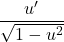 \[\frac{u'}{\sqrt{1-u^2}}\]