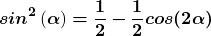 \[{\boldsymbol{sin}}^{\boldsymbol{2}}\left(\boldsymbol{\alpha }\right)\boldsymbol{=}\frac{\boldsymbol{1}}{\boldsymbol{2}}\boldsymbol{-}\frac{\boldsymbol{1}}{\boldsymbol{2}}\boldsymbol{cos}\boldsymbol{(}\boldsymbol{2}\boldsymbol{\alpha }\boldsymbol{)}\]
