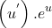 \[\left(u^'\right).e^u\]
